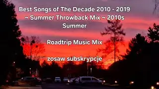 Najlepsze piosenki dekady 2010-2019- Playlista wspomnień - Roadtrip z lat 2010.Letnia mieszanka
