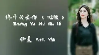 任夏 Ren Xia ~ 终于失去你《 DJ版 》Zhong Yu Shi Qu Ni