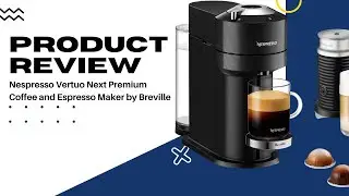 Nespresso Vertuo Next Premium Coffee & Espresso Maker with Aeroccino Frother: Is It Worth It?