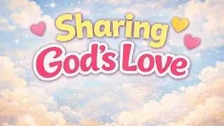 Sharing God's Love With Everyone &ndash; Bible Stories for Kids!