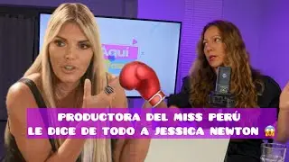 PRODUCTORA DEL MISS PERÚ LE DICE DE TODO A JESSICA NEWTON. 🥊😱🤯