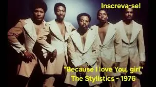 Because I love You, girl, The Stylistics