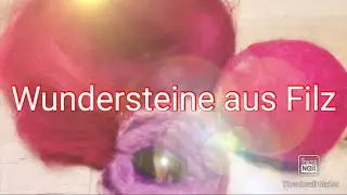 Bastelideen f&uuml;r Kinder  /Filzen/Wundersteine/DIY/Spielzeug