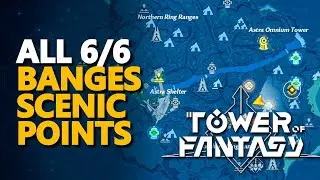 All Banges Scenic Points Tower of Fantasy