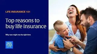 Top Reasons to Buy Life Insurance | Life Insurance 101 Explained | New York Life