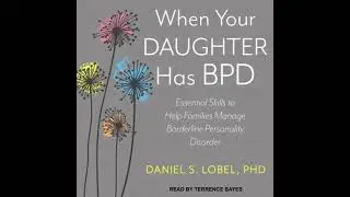 When Your Daughter Has BPD: Essential Skills to Help Families Manage Borderline Personality Disorder