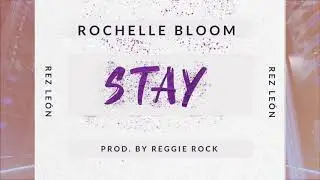 Rochelle Bloom x Rez Leon - Stay Prod. by Reggie Rock