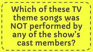 Which of these TV theme songs was NOT performed by any of the show&rsquo;s cast members?