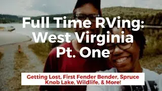 Full Time RVing West Virginia Pt 1 Spruce Knob Lake | WalMart Camping| Getting Lost |  Fender Bender