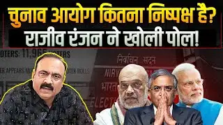 चुनाव आयोग कितना निष्पक्ष है? | पत्रकार Rajeev Ranjan ने खोली पोल! | Bihar | Election Commission