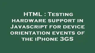 HTML : Testing hardware support in Javascript for device orientation events of the iPhone 3GS