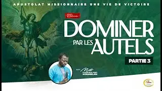 DOMINER PAR LES AUTELS - MDT YVES ROLAND KOUABLAN - PARTIE 3