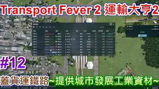 【Transport Fever2】#12 蓋貨運鐵路~提供城市發展的工業資材~