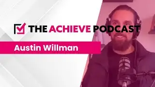 The Achieve Podcast - Austin Willman (Digital Web Solutions)