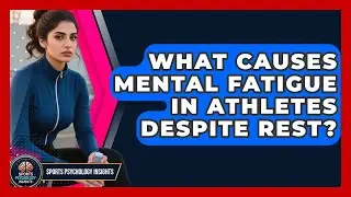 What Causes Mental Fatigue In Athletes Despite Rest? - Sport Psychology Insights