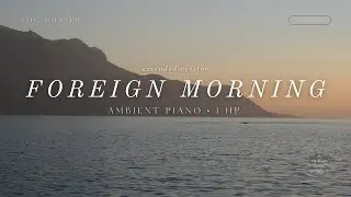Peaceful Piano Music for Focus [1 Hour] | No Vocals &ndash; Foreign Morning (Extended) | Study, Work