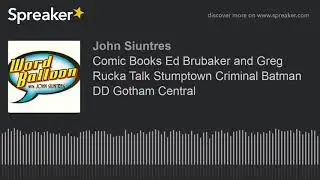 Comic Books Ed Brubaker and Greg Rucka Talk Stumptown Criminal Batman DD Gotham Central