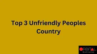 244. Top 3 Unfriendly  Peoples Country