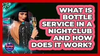 What Is Bottle Service In A Nightclub And How Does It Work? - Nightlife Experiences