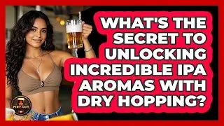 What's The Secret To Unlocking Incredible IPA Aromas With Dry Hopping? - The Pint Guy
