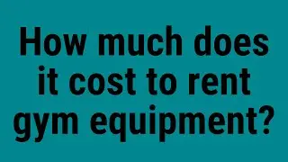 How much does it cost to rent gym equipment?