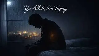 Ya Allah, I’m Trying | A Heartfelt Dua for the Tired Soul