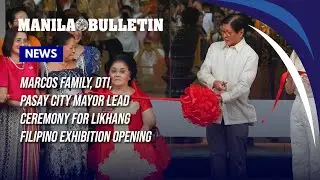 Marcos family, DTI, Pasay City mayor lead ceremony for Likhang Filipino exhibition opening