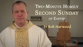 Second Sunday of Easter - Two-Minute Homily: Fr Bob Harwood