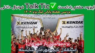قسمت هفتم پادکست فوتبالتور داخلی ✅TalkTic | هفته پایانی لیگ برتر ۱۴۰۳ | پرسپولیس باز قهرمان