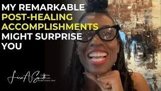 HEALING PART 3: My Most Remarkable Post-healing Achievements Might Surprise You