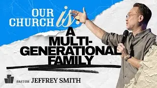 Our Church is: A Multigenerational Family | Pastor Jeffrey Smith