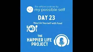 Happiness Hack: Day 23 - Nourish Yourself with Food