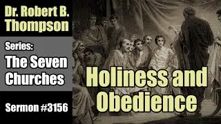 Dr Robert B Thompson Sermon # 3156: The 7 Churches: Holiness And Obedience