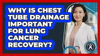 Why Is Chest Tube Drainage Important For Lung Cancer Recovery? - Lung Cancer Support Hub
