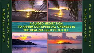 GUIDED MEDITATION FOR OUR ONENESS OF HEALING LIGHT - Practical Spirituality, to connect spiritually