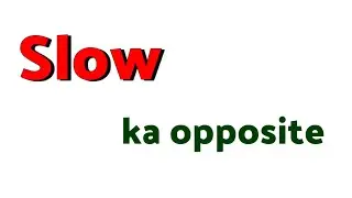 slow ka opposite word / slow ka opposite word kya hota hai / slow ka antonyms