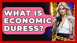 What Is Economic Duress? - True Crime Lovers