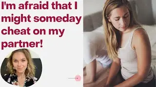 Relationship Anxiety and the Fear of Cheating on Your Partner Part 1