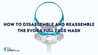 How To: Complete Disassembly & Reassembly of the Fisher & Paykel Evora Full Face Mask