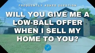 LJE Property Solutions  FAQ - Will you give me a low-ball offer when I sell my home to you?