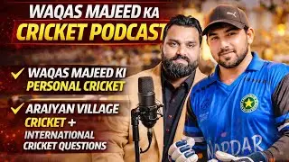 Waqas Majeed Cricket Podcast | Personal Cricket Journey, Araiyan Village Cricket & Intl Cricket Talk