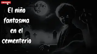 Relatos de la Noche | El niño fantasma en el cementerio | historias de fantasmas