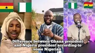 Difference between Ghana president and Nigeria president according to some Nigerian