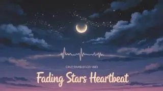 Fading Stars Heartbeat 🌠 Sad & Melancholic Lofi Hip Hop for Lonely Nights | Crazy Rambler Lofi Vibes