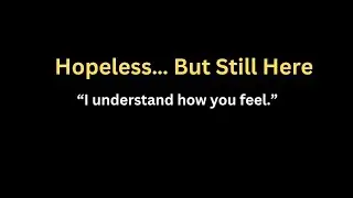 Hopelessness is quiet… but it’s not the end.