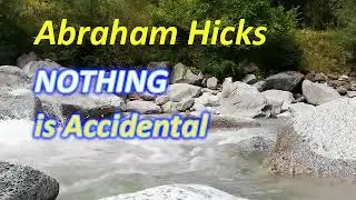 Abraham Hicks: NOTHING is Accidental