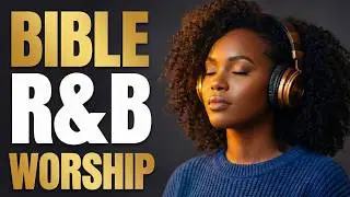 Bible R&B Worship To Heal the Soul | Peaceful Prayer, Meditation & Reflection