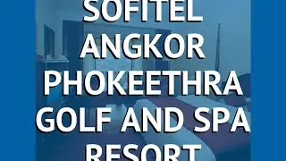SOFITEL ANGKOR PHOKEETHRA GOLF AND SPA RESORT 5* обзор