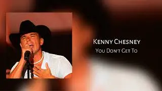 You Don't Get To - Kenny Chesney
