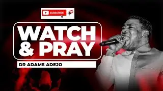 WATCH AND PRAY || DR ADAMS ADEJO